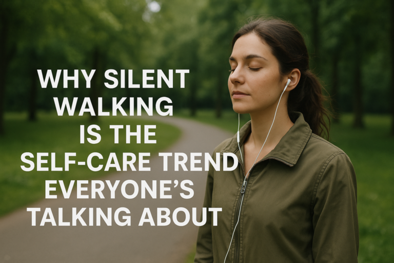 Why Silent Walking Is the Self-Care Trend Everyone’s Talking About