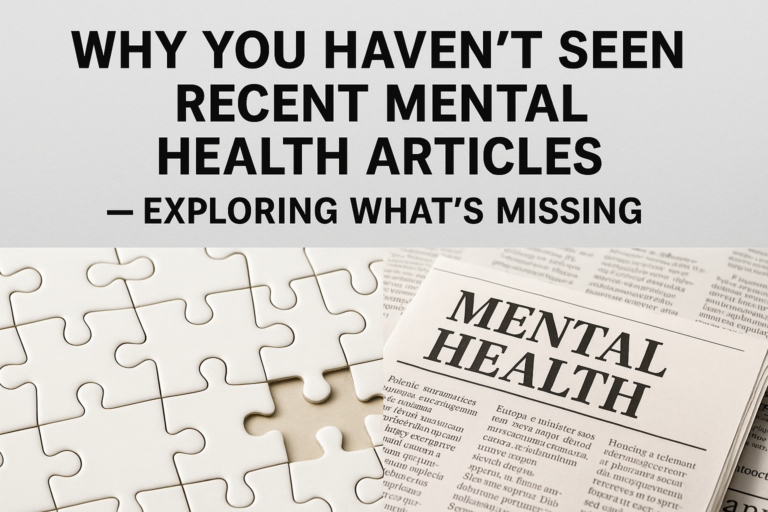 Why You Haven't Seen Recent Mental Health Articles — Exploring What's Missing