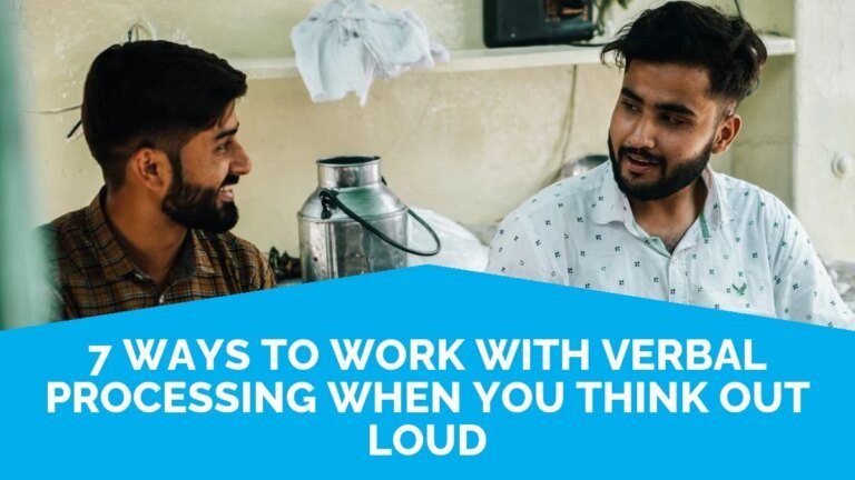 7 Ways To Work With Verbal Processing When You Think Out Loud 7 Ways To Work With Verbal Processing When You Think Out Loud
